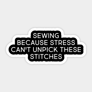 Sewing: Because Stress Can't Unpick These Stitches Sticker